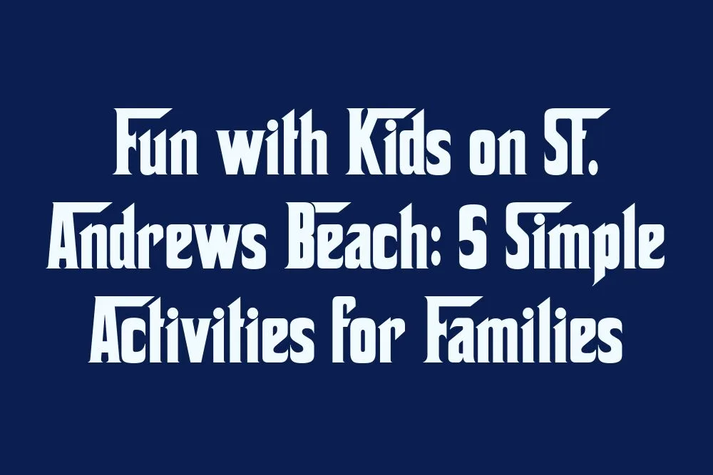 fun-with-kids-on-st-andrews-beach-5-simple-activities-for-families