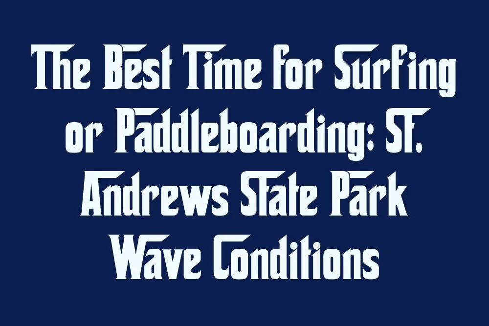 the-best-time-for-surfing-or-paddleboarding-st-andrews-state-park-wave-conditions